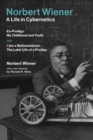 Image for Norbert Wiener--a life in cybernetics : Ex-prodigy : my childhood and youth, and I am a mathematician : the later life of a prodigy