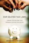 Image for Our selfish tax laws: toward tax reform that mirrors our better selves