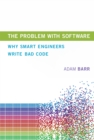 Image for The problem with software: why smart engineers write bad code