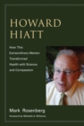 Image for Howard Hiatt: how this extraordinary mentor transformed health with science and compassion