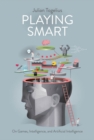 Image for Playing smart: on games, intelligence and artificial intelligence