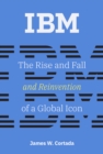 Image for IBM: The Rise and Fall and Reinvention of a Global Icon