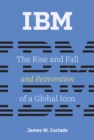 Image for IBM: The Rise and Fall and Reinvention of a Global Icon