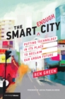 Image for The smart enough city: putting technology in its place to reclaim our urban future