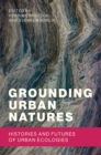 Image for Grounding urban natures: histories and futures of urban ecologies