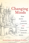Image for Changing minds: how aging affects language and how language affects aging