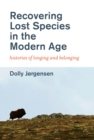 Image for Recovering lost species in the modern age: histories of longing and belonging