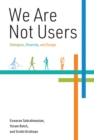 Image for We are not users: dialogues, diversity, and design