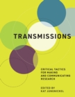 Image for Transmissions: Critical Tactics for Making and Communicating Research