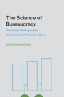 Image for The science of bureaucracy: risk decision making and the US Environmental Protection Agency