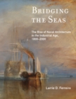 Image for Bridging the seas: the rise of naval architecture in the industrial age, 1800-2000