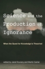 Image for Science and the production of ignorance: when the quest for knowledge is thwarted