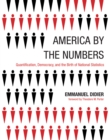 Image for America by the numbers: quantification, democracy, and the birth of national statistics