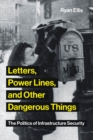 Image for Letters, power lines, and other dangerous things: the politics of infrastructure security