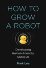 Image for How to grow a robot: developing human-friendly, social AI