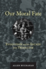 Image for Our moral fate: evolution and the escape from tribalism
