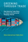 Image for Greening through trade: how American trade policy is linked to environmental protection abroad