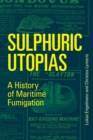 Image for Sulphuric utopias: a history of maritime fumigation