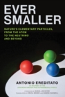 Image for Ever Smaller: Nature&#39;s Elementary Particles, from the Atom to the Neutrino and Beyond