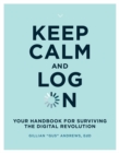 Image for Keep calm and log on: your handbook for surviving the digital revolution