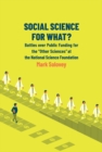 Image for Social science for what?: battles over public funding for the &quot;other sciences&quot; at the National Science Foundation