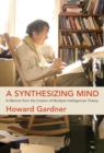 Image for A Synthesizing Mind: A Memoir from the Creator of Multiple Intelligences Theory