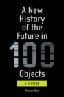 Image for A New History of the Future in 100 Objects