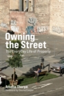 Image for Owning the Street: The Everyday Life of Property