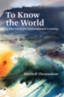 Image for To Know the World: A New Vision for Environmental Learning