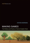 Image for Making games: the politics and poetics of game creation tools