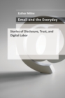 Image for Email and the everyday: stories of disclosure, trust, and digital labor