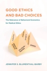Image for Good ethics and bad choices: the relevance of behavioral economics for medical ethics
