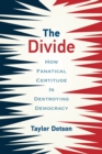 Image for The Divide: How Fanatical Certitude Is Destroying Democracy