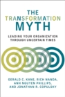 Image for The transformation myth: leading your organization through uncertain times
