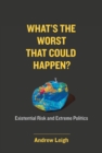 Image for What&#39;s the Worst That Could Happen?: Existential Risk and Extreme Politics