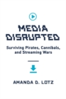 Image for Media Disrupted: Surviving Pirates, Cannibals, and Streaming Wars