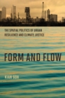 Image for Form and Flow: The Spatial Politics of Urban Resilience and Climate Justice