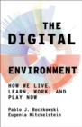 Image for The Digital Environment: How We Live, Learn, Work, and Play Now