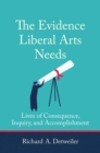 Image for The Evidence Liberal Arts Needs: Lives of Consequence, Inquiry, and Accomplishment