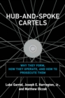 Image for Hub-and-Spoke Cartels: Why They Form, How They Operate, and How to Prosecute Them