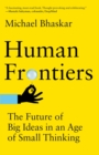 Image for Human Frontiers: The Future of Big Ideas in an Age of Small Thinking