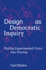 Image for Design as Democratic Inquiry: Putting Experimental Civics Into Practice