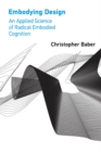 Image for Embodying Design: An Applied Science of Radical Embodied Cognition