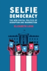 Image for Selfie Democracy: The New Digital Politics of Disruption and Insurrection