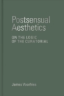 Image for Postsensual Aesthetics: On the Logic of the Curatorial