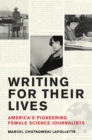 Image for Writing for Their Lives: America&#39;s Pioneering Female Science Journalists