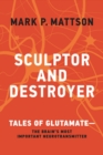 Image for Sculptor and Destroyer: Tales of Glutamatethe Brains Most Important Neurotransmitter