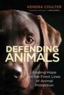 Image for Defending Animals: Finding Hope on the Front Lines of Animal Protection