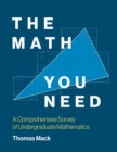 Image for The Math You Need: A Comprehensive Survey of Undergraduate Mathematics