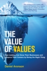Image for The value of values: how leaders can grow their businesses and enhance their careers by doing the right thing